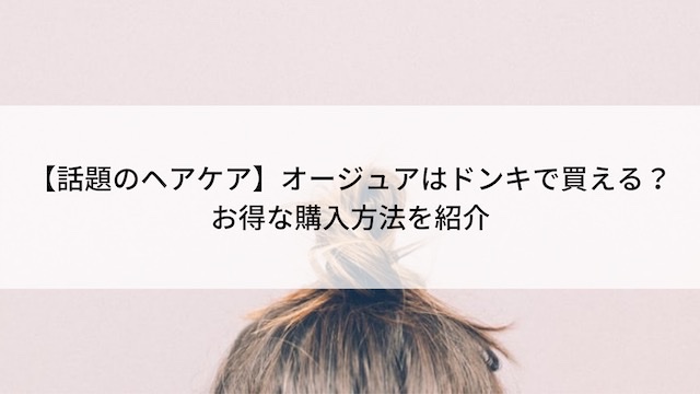 21年7月最新 オージュアはドンキで買える お得な購入方法を紹介 Blog